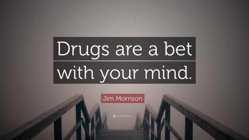 Jim Morrison Quote: “Drugs are a bet with your mind.”