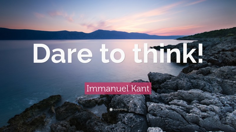 Immanuel Kant Quote: “Dare to think!”