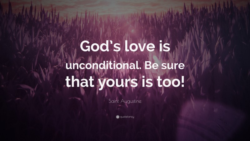 Saint Augustine Quote: “God’s love is unconditional. Be sure that yours is too!”