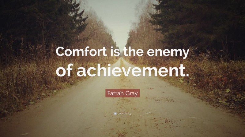 Farrah Gray Quote: “Comfort is the enemy of achievement.”
