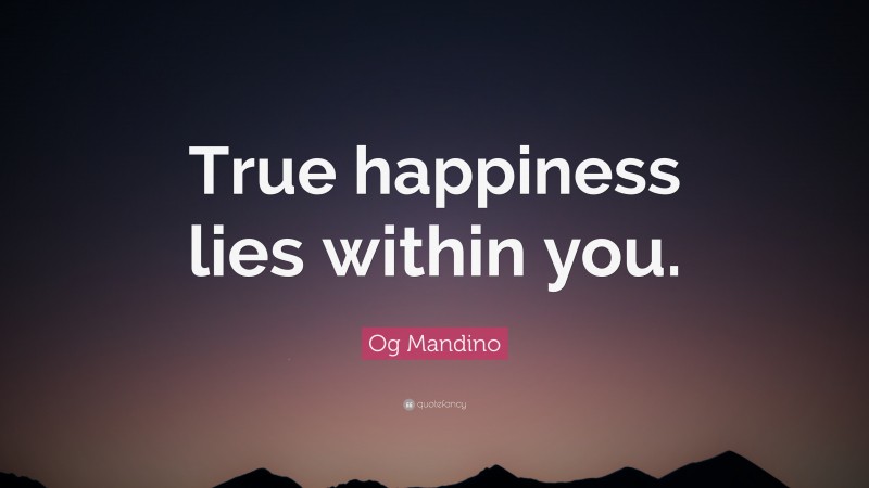 Og Mandino Quote: “True happiness lies within you.”