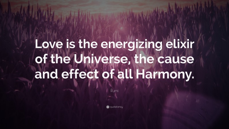 Rumi Quote: “Love is the energizing elixir of the Universe, the cause and effect of all Harmony.”