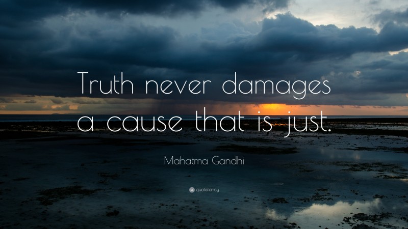 Mahatma Gandhi Quote: “Truth never damages a cause that is just.”