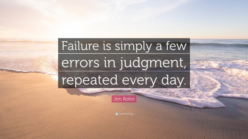 Jim Rohn Quote: “Failure is simply a few errors in judgment, repeated ...