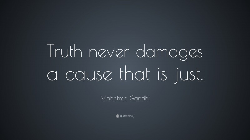 Mahatma Gandhi Quote: “Truth never damages a cause that is just.”