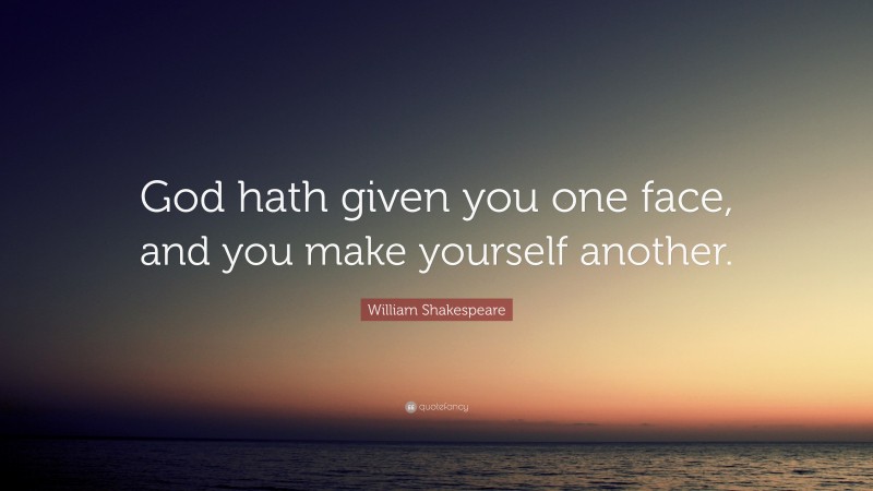 William Shakespeare Quote: “God hath given you one face, and you make yourself another.”