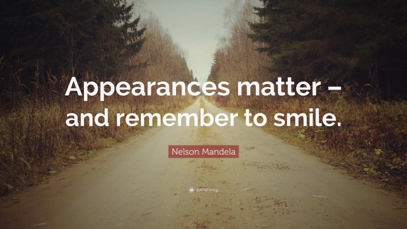 Nelson Mandela Quote: “Appearances matter – and remember to smile.”