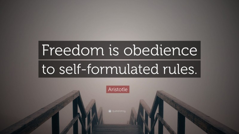 Aristotle Quote: “Freedom is obedience to self-formulated rules.”