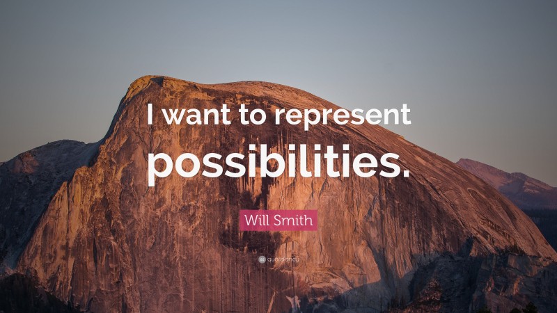 Will Smith Quote: “I want to represent possibilities.”