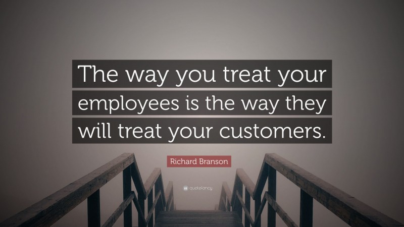 Richard Branson Quote: "The way you treat your employees ...