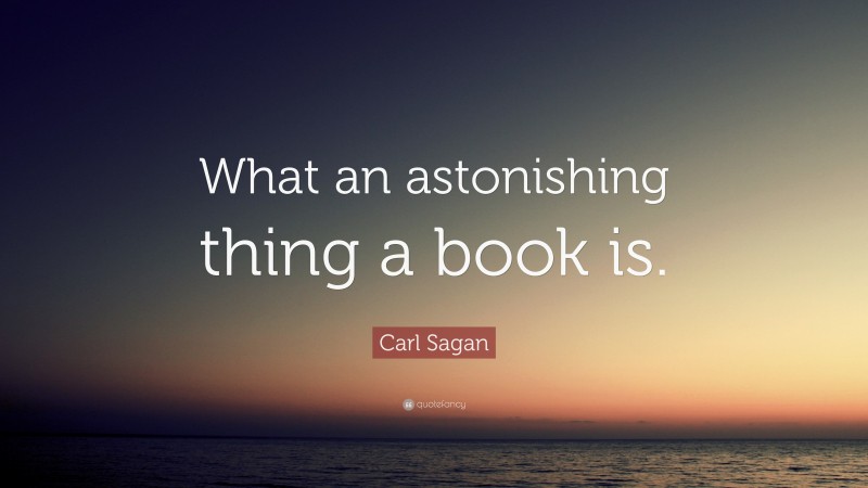 Carl Sagan Quote: “What an astonishing thing a book is.”