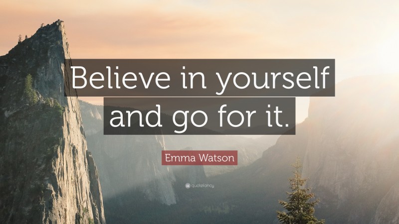 Emma Watson Quote: “Believe in yourself and go for it.”
