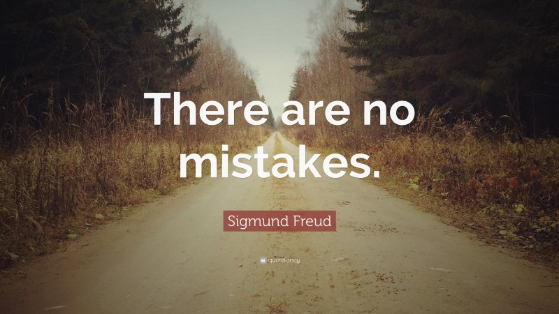 Sigmund Freud Quote: “There are no mistakes.”