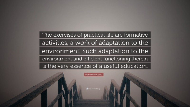 Maria Montessori Quote: “The exercises of practical life are formative