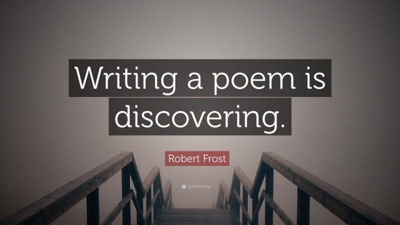 Robert Frost Quote: “Writing a poem is discovering.”