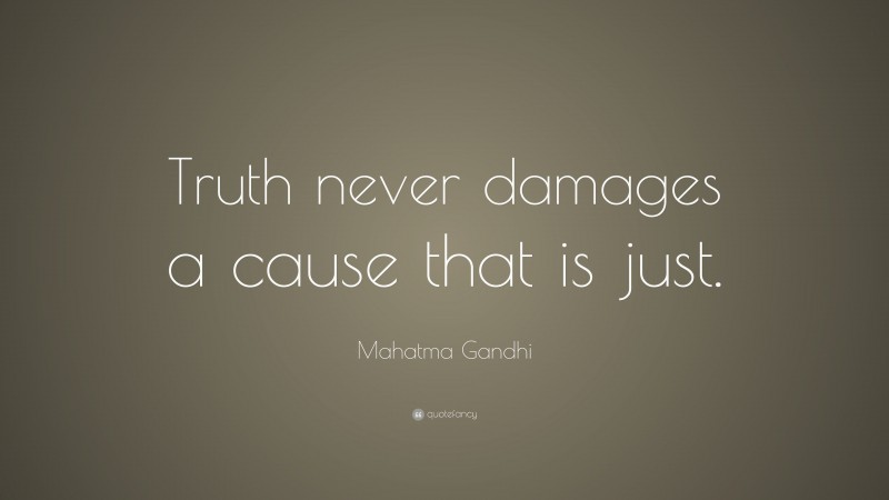Mahatma Gandhi Quote: “Truth never damages a cause that is just.”