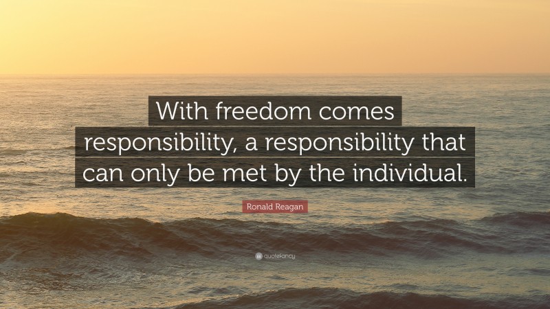 Ronald Reagan Quote: “With freedom comes responsibility, a ...