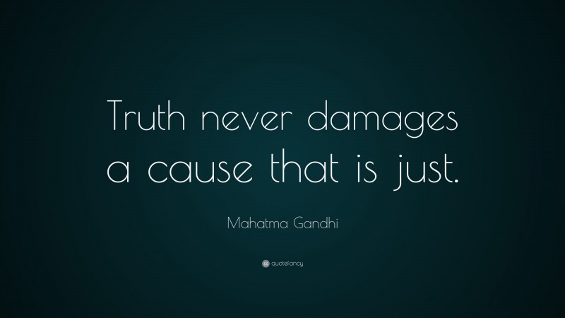 Mahatma Gandhi Quote: “Truth never damages a cause that is just.”