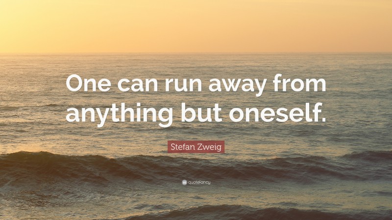 Stefan Zweig Quote: “One can run away from anything but oneself.”