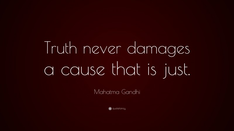 Mahatma Gandhi Quote: “Truth never damages a cause that is just.”