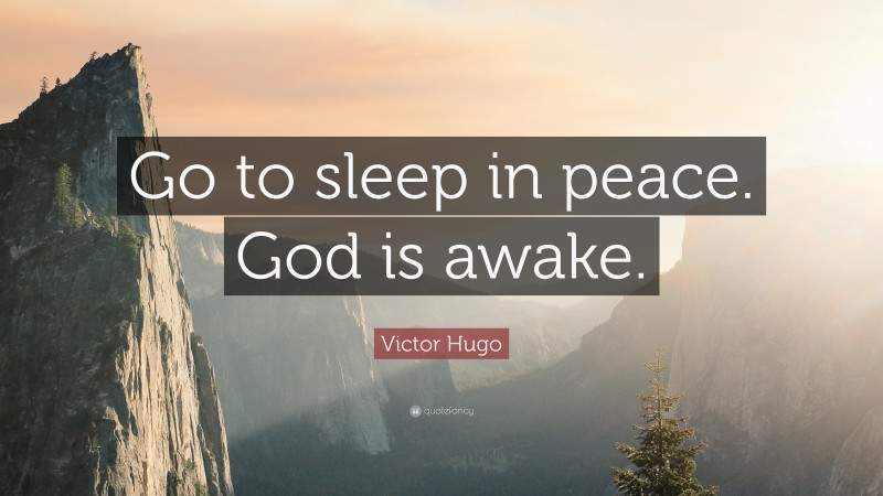 Victor Hugo Quote: “Go to sleep in peace. God is awake.”