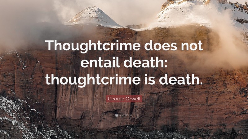 George Orwell Quote: “Thoughtcrime does not entail death: thoughtcrime is death.”