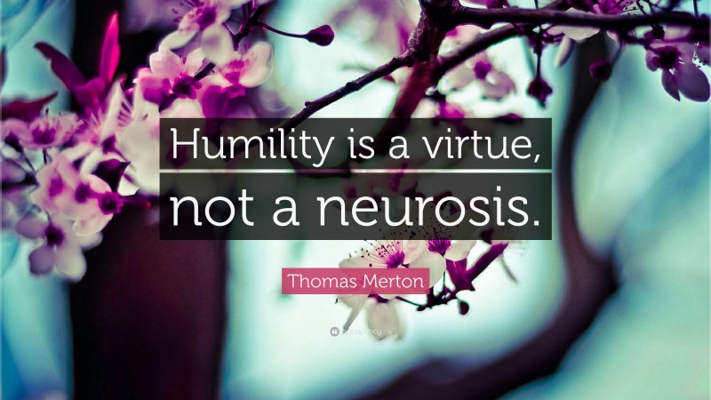 Thomas Merton Quote: “Humility is a virtue, not a neurosis.”