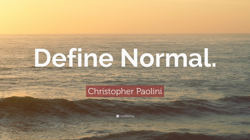 Christopher Paolini Quote: “Define Normal.”