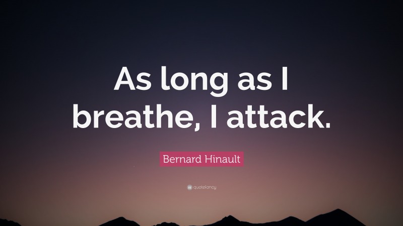 Bernard Hinault Quote: “As long as I breathe, I attack.”