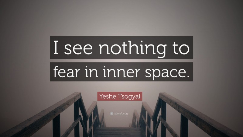 Yeshe Tsogyal Quote: “I see nothing to fear in inner space.”