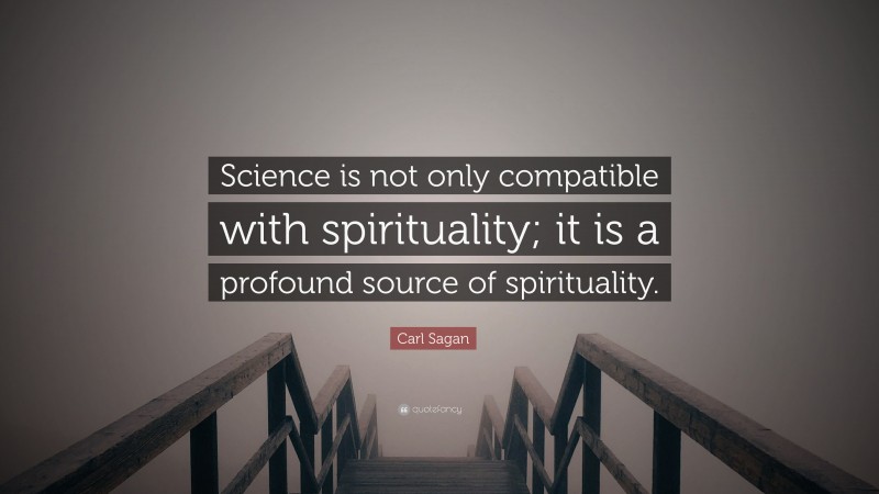 Carl Sagan Quote: “Science is not only compatible with spirituality; it is a profound source of spirituality.”