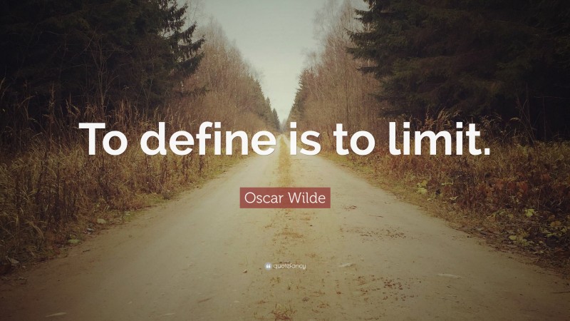 Oscar Wilde Quote: “To define is to limit.”
