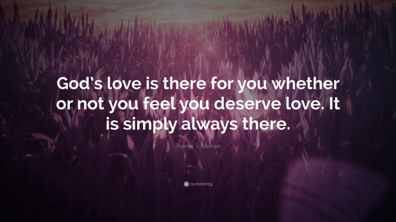 Thomas S. Monson Quote: “God’s love is there for you whether or not you ...