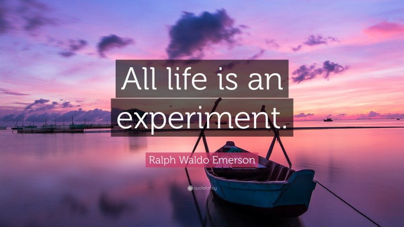 Ralph Waldo Emerson Quote: “All life is an experiment.”