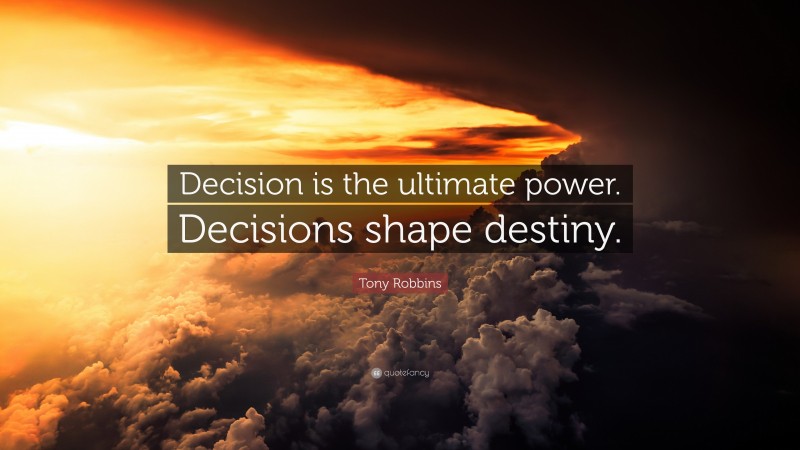 Tony Robbins Quote: “Decision is the ultimate power. Decisions shape destiny.”