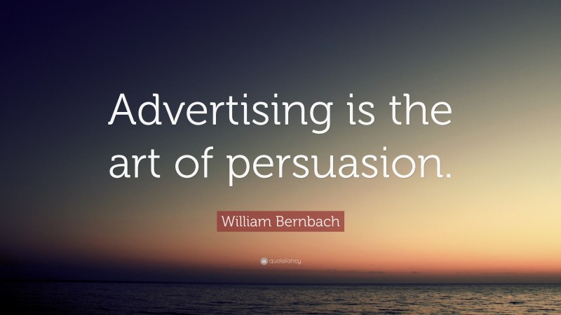 William Bernbach Quote: “Advertising is the art of persuasion.”