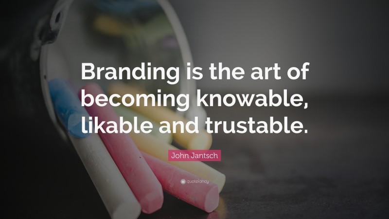 John Jantsch Quote: “Branding is the art of becoming knowable, likable and trustable.”