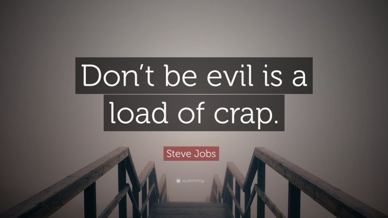Steve Jobs Quote: “Don’t be evil is a load of crap.”