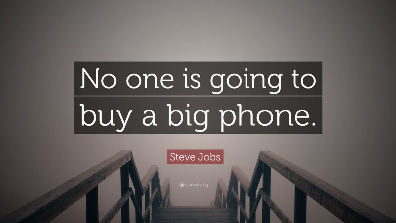 Steve Jobs Quote: “No one is going to buy a big phone.”