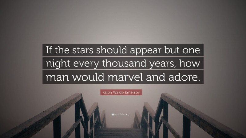 Ralph Waldo Emerson Quote: “If the stars should appear but one night every thousand years, how man would marvel and adore.”
