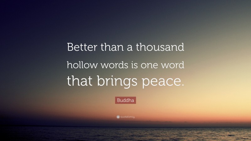 Buddha Quote: “Better than a thousand hollow words is one word that brings peace.”