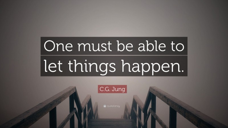 C.G. Jung Quote: “One must be able to let things happen.”
