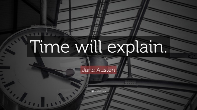 Jane Austen Quote: “Time will explain.”