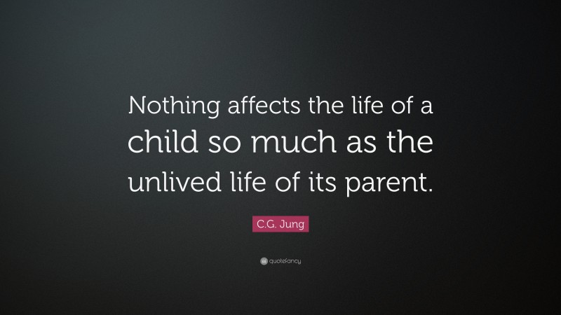 C.G. Jung Quote: “Nothing affects the life of a child so much as the ...