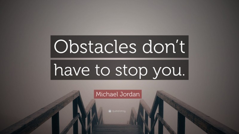 Michael Jordan Quote: “Obstacles don’t have to stop you.”