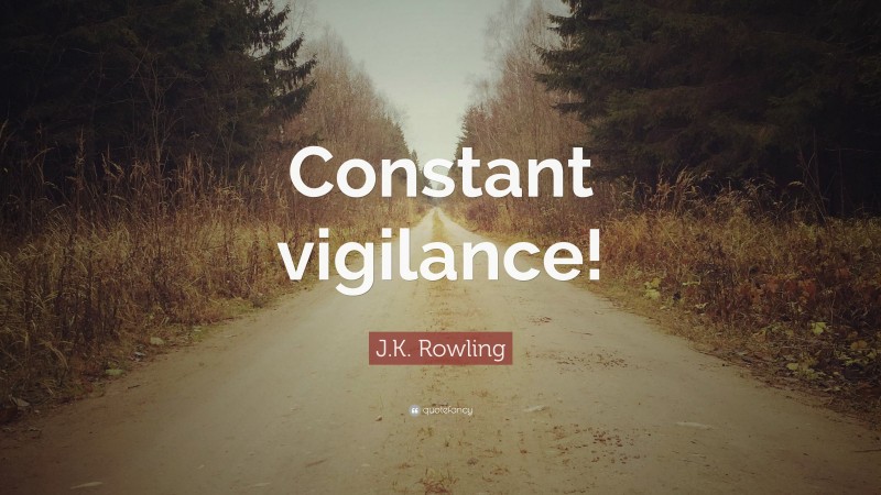 J.K. Rowling Quote: “Constant vigilance!”