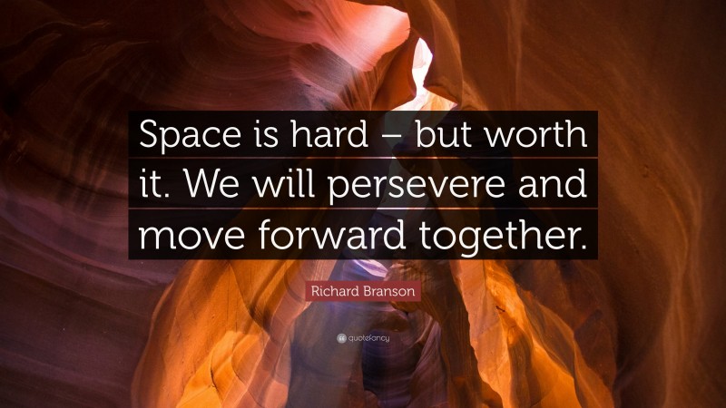 Richard Branson Quote: “Space is hard – but worth it. We will persevere and move forward together.”