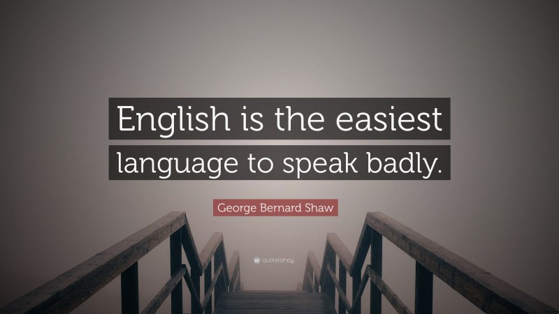 george-bernard-shaw-quote-english-is-the-easiest-language-to-speak