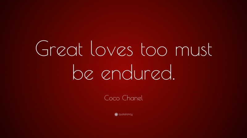 Coco Chanel Quote: “Great loves too must be endured.”