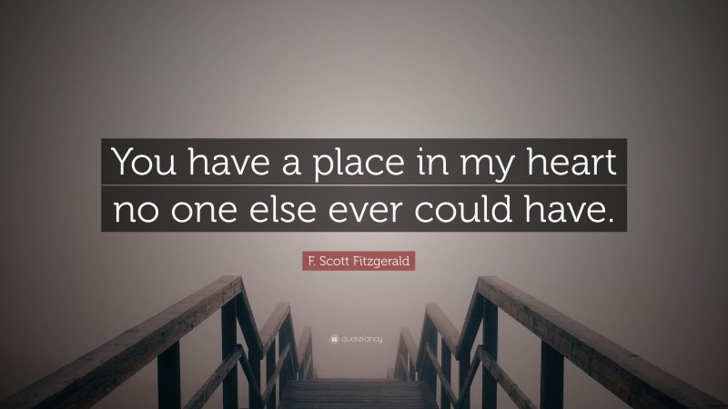 F. Scott Fitzgerald Quote: “You have a place in my heart no one else ...